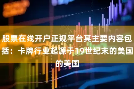 股票在线开户正规平台其主要内容包括：　　卡牌行业起源于19世纪末的美国