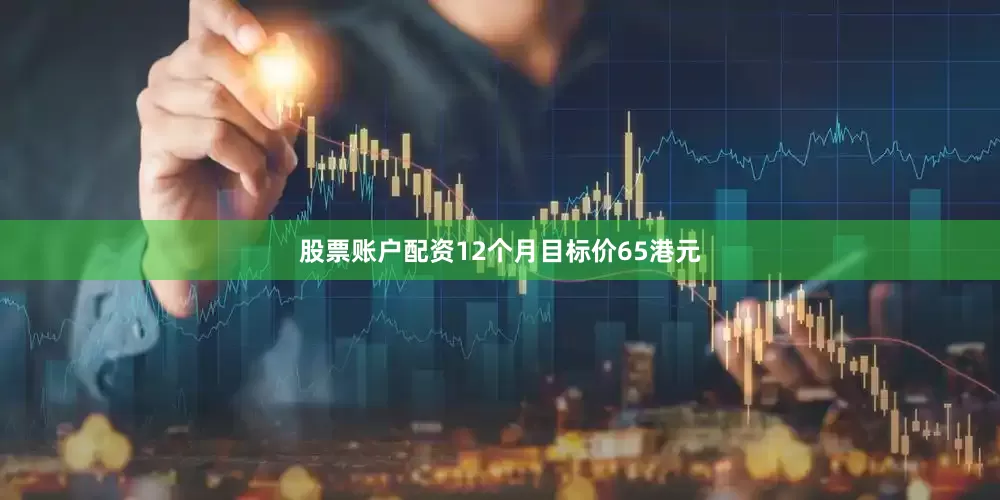 股票账户配资12个月目标价65港元