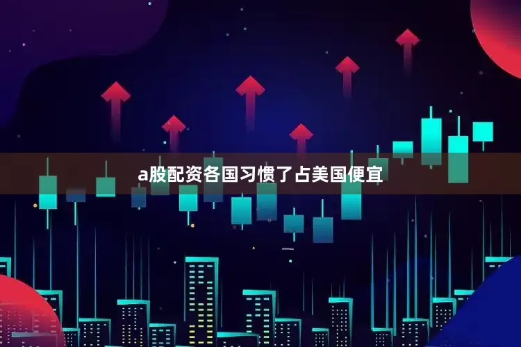 a股配资各国习惯了占美国便宜