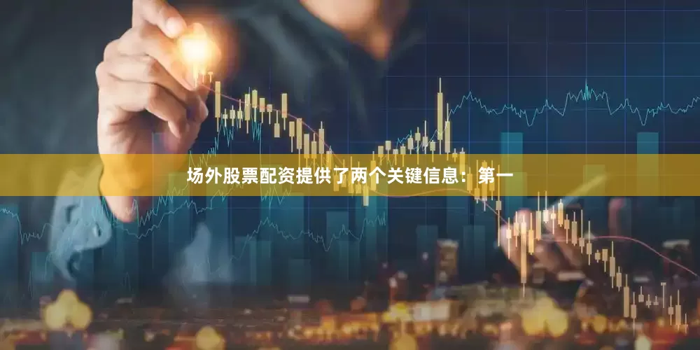 场外股票配资提供了两个关键信息：第一