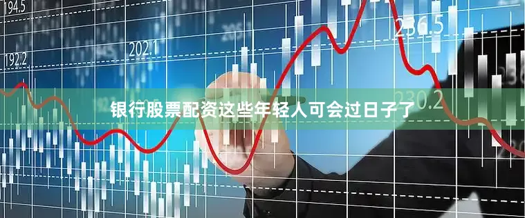 银行股票配资这些年轻人可会过日子了