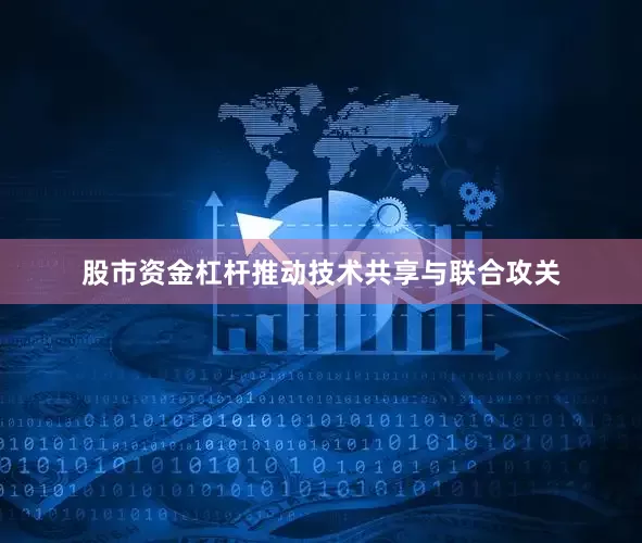 股市资金杠杆推动技术共享与联合攻关