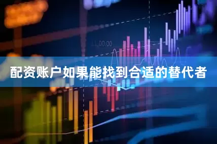 配资账户如果能找到合适的替代者