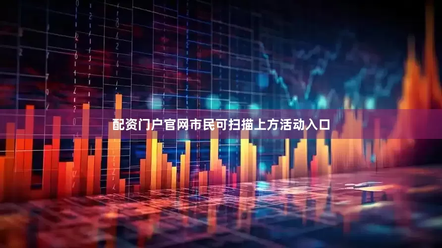 配资门户官网市民可扫描上方活动入口